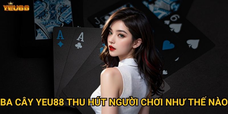 Vì sao ba cây là lựa chọn hàng đầu tại Yeu88? 2 Ba cây Yeu88 thu hút người chơi như thế nào?