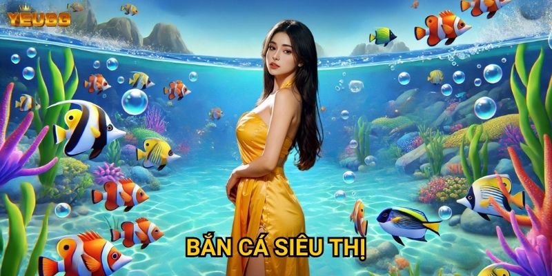 Bắn cá siêu thị