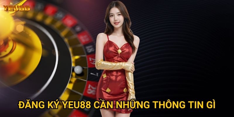 Đăng ký Yeu88 cần những thông tin gì?