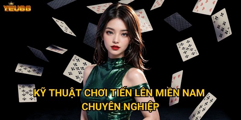 Kỹ thuật chơi tiến lên miền nam chuyên nghiệp