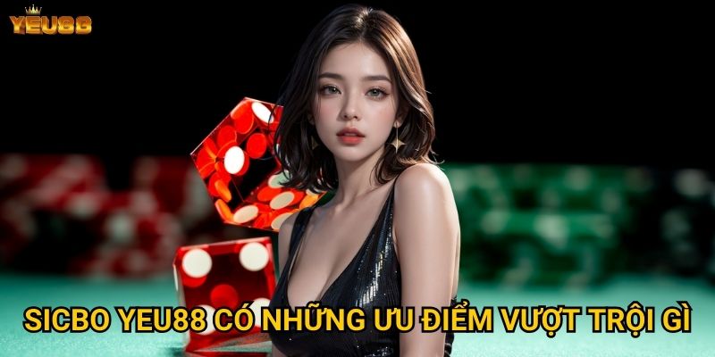 Sicbo Yeu88 có những ưu điểm vượt trội gì?