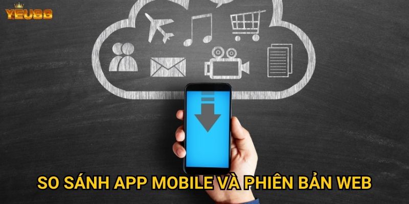 So sánh app mobile và phiên bản web
