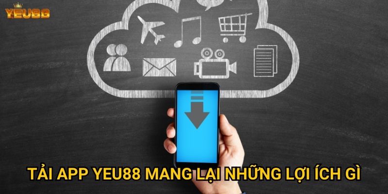 Tải app Yeu88 mang lại những lợi ích gì?