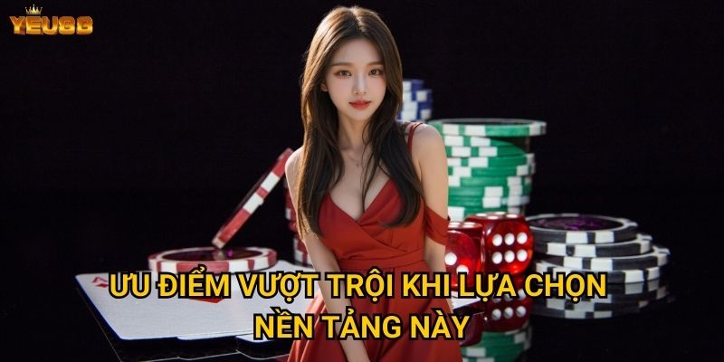 Ưu điểm vượt trội khi lựa chọn nền tảng này