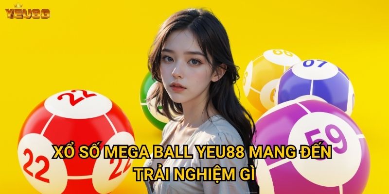 Tại sao xổ số mega ball lại thu hút tại Yeu88? 2 Xổ số mega ball Yeu88 mang đến trải nghiệm gì?
