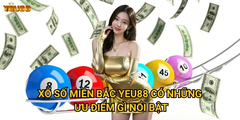 Xổ số miền bắc Yeu88 có những ưu điểm gì nổi bật?