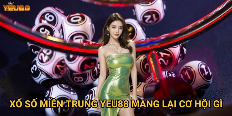Xổ số miền trung Yeu88 mang lại cơ hội gì?